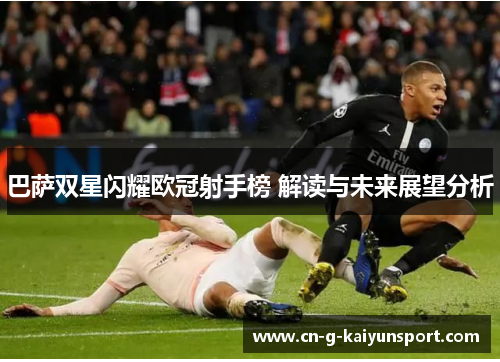 巴萨双星闪耀欧冠射手榜 解读与未来展望分析 巴萨双星闪耀欧冠射手榜 解读与未来展望分析