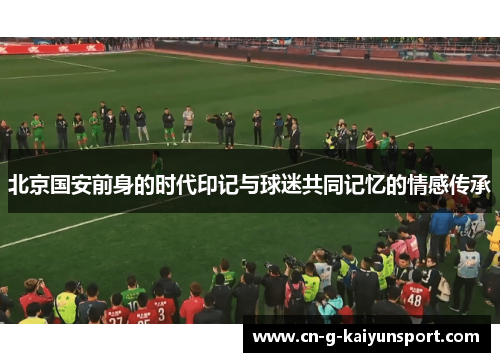 北京国安前身的时代印记与球迷共同记忆的情感传承