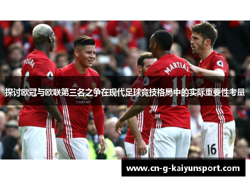 探讨欧冠与欧联第三名之争在现代足球竞技格局中的实际重要性考量 探讨欧冠与欧联第三名之争在现代足球竞技格局中的实际重要性考量