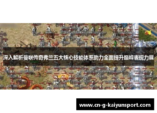 深入解析曼联传奇弗兰五大核心技能体系助力全面提升巅峰表现力展 深入解析曼联传奇弗兰五大核心技能体系助力全面提升巅峰表现力展