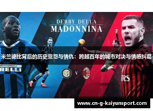 米兰德比背后的历史恩怨与情仇：跨越百年的城市对决与情感纠葛