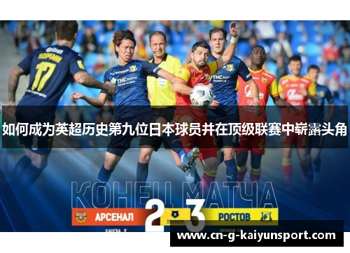 如何成为英超历史第九位日本球员并在顶级联赛中崭露头角 如何成为英超历史第九位日本球员并在顶级联赛中崭露头角
