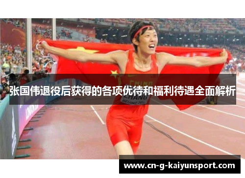 张国伟退役后获得的各项优待和福利待遇全面解析 张国伟退役后获得的各项优待和福利待遇全面解析