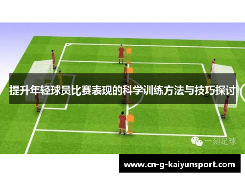 提升年轻球员比赛表现的科学训练方法与技巧探讨