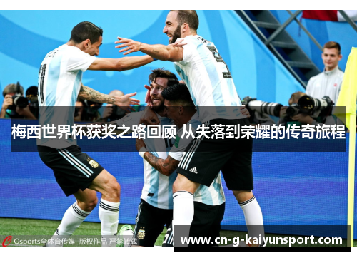 梅西世界杯获奖之路回顾 从失落到荣耀的传奇旅程