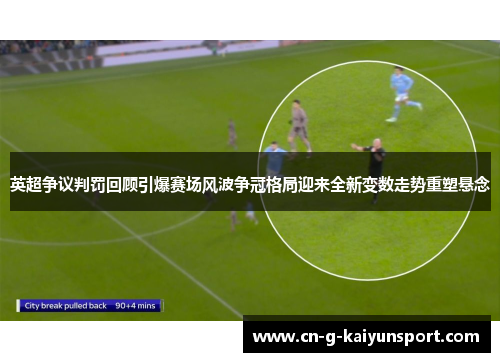 英超争议判罚回顾引爆赛场风波争冠格局迎来全新变数走势重塑悬念 英超争议判罚回顾引爆赛场风波争冠格局迎来全新变数走势重塑悬念